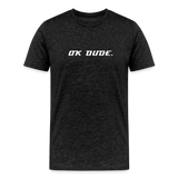 OK DUDE. - Men's T-Shirt - charcoal grey