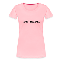 OK DUDE. - Women's T-Shirt - pink