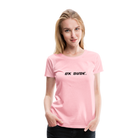 OK DUDE. - Women's T-Shirt - pink