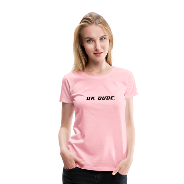 OK DUDE. - Women's T-Shirt - pink