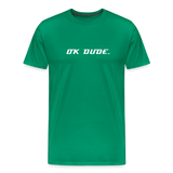 OK DUDE. - Men's T-Shirt - kelly green